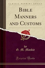BIBLE MANNERS AND CUSTOMS (CLASSIC REPRINT) By G. M. Mackie **BRAND NEW**