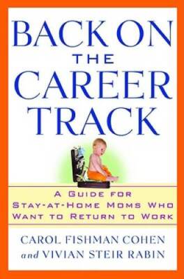 Back on the Career Track: A Guide for Stay-at-Home Moms Who Want to Retur - GOOD