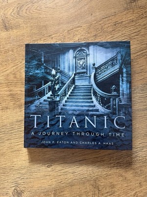 Hardcover book Titanic: A Journey Through Time by John P. Eaton and Charles A. H