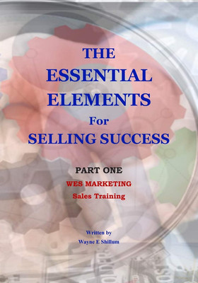 The Essential Elements for Selling Success: Sales and Selling (Sales Training, B