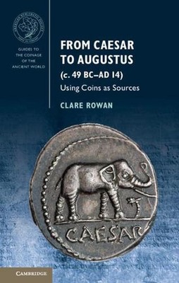 From Caesar to Augustus (c. 49 BCAD 14): Using Coins as Sources by Clare Rowan (