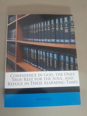 Confidence in God: The Only True Rest for the Soul & Refuge in Alarming Times   