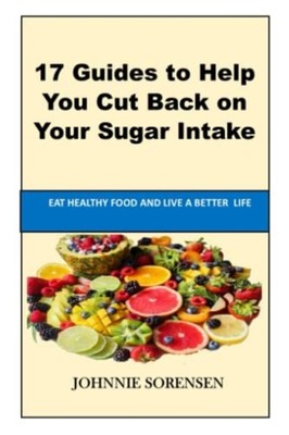 How To Stop Eating Sugar 17 Guides to Help You Cut Back -  NEW JOHNNIE. SORENS 2