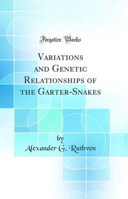 Variations and Genetic Relationships of the Garter-Snakes (Classic Reprint)