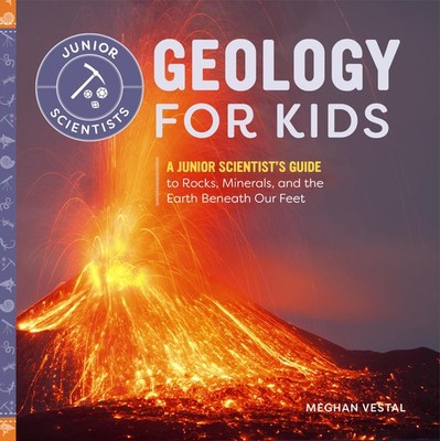 Geology for Kids: A Junior Scientist's Guide to Rocks, Minerals, and the Ear...