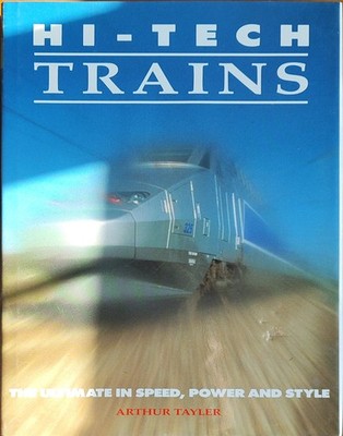 Hi-Tech Trains, The Ultimate in Speed, Power and Style - Arthur Tayler