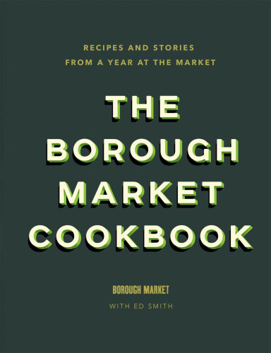 Thumbnail - The Borough Market Cookbook: Recipes And Stories From A Year At The