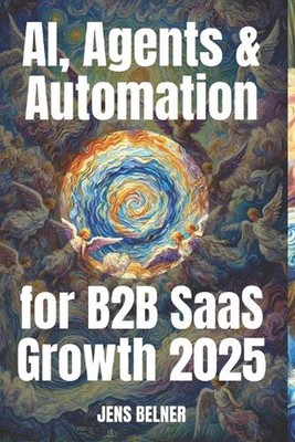 AI, Agents & Automation for B2B SaaS Growth 2025 by Jens Belner Paperback Book