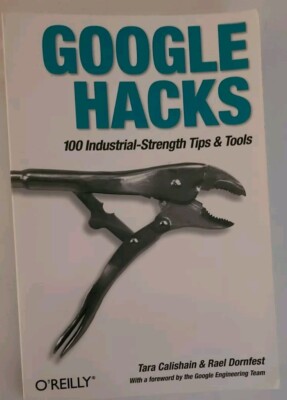 Google Hacks: 100 Industrial-Strength Tips & Tools By Tara Calis & Rael Dornfest