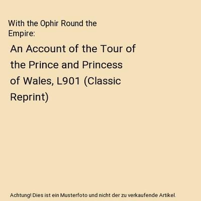 With the Ophir Round the Empire: An Account of the Tour of the Prince and Prince