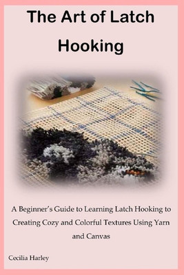 #ad The Art of Latch Hooking: A Beginner#x27;s Guide to Learning Latch Hooking to Creati AU $31.21