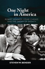 One Night in America: Robert Kennedy, Cesar Chavez, and the Dream of Dignity by