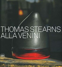 Thomas Stearns alla Venini - Marino Barovier, Carla Sonego (Skira Editore)