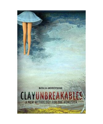 Clay Unbreakables: A New Mythology for the Homesick, Natalia Andrievskikh