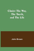 John Brown | Christ The Way, The Truth, And The Life | Taschenbuch | Englisch
