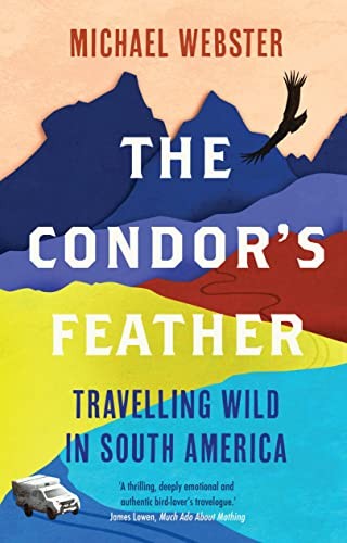 The Condor's Feather: Travelling Wild in South America by Michael Webster NEW - Image 5
