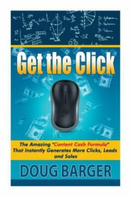 Get the Click: The Amazing Content Cash Formula That Instantly Generates More...