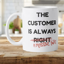 Funny Customer Is Always Right Mug Rude Office Work Coffee Mug 11oz
