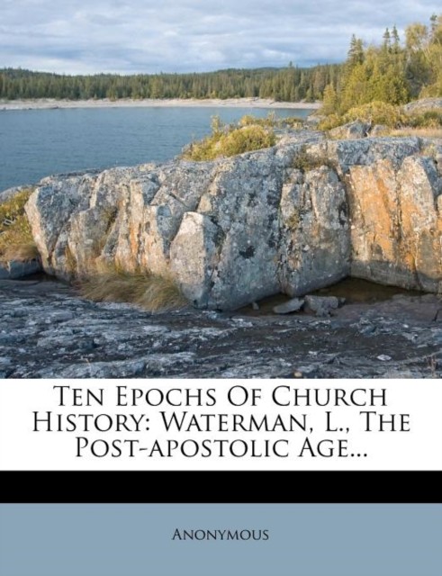 Anonymous - Ten Epochs Of Church History  Waterman L. The Post-apost - X555z