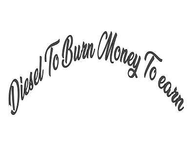 Diesel to burn Money to earn   internal window sticker truck sticker 24'' x 6''
