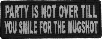 Party Is Not Over Till You Smile For The Mugshot Patch - 4x1.5 inch - P4882