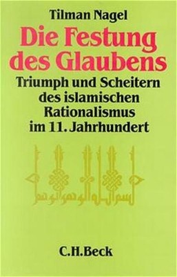 Nagel, Tilman - Die Festung des Glaubens. Triumph und Scheitern des islamischen
