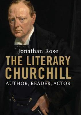 The Literary Churchill: Author, Reader, Actor, Rose, Jonathan, Very Good Book