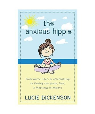 The Anxious Hippie: From worry, fear, & overreacting to finding the peace, love,