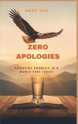 Zero Apologies: Choosing Yourself in a World That Judges by Mary Ojo Paperback B