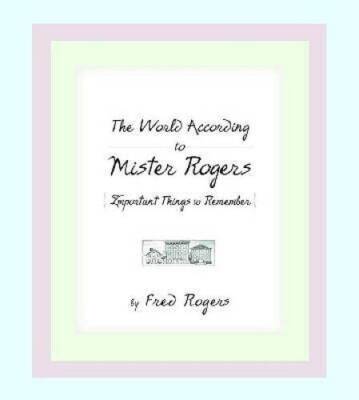 The World According to Mister Rogers: Important Things to Remember - GOOD