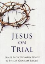 Jesus on Trial by Ryken, Philip Graham; Boice, James Montgomery