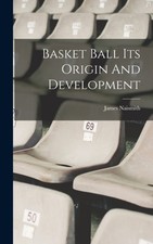 Naismith - Basket Ball Its Origin And Development - New hardback or ca - X555z