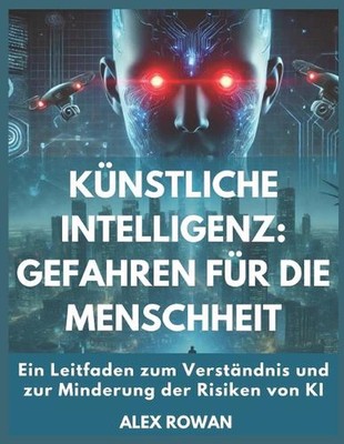 Knstliche Intelligenz: Gefahren f?r die Menschheit: Ein Leitfaden zum Verst?ndni