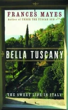 Bella Tuscany: The Sweet Life in Italy by Mayes, Frances (April 6, 1999)