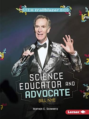 SCIENCE EDUCATOR AND ADVOCATE BILL NYE (STEM TRAILBLAZER By Heather E. Schwartz