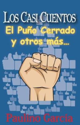 Los Casi Cuentos: El Puno Cerrado Y Otros Mas