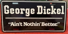 GEORGE DICKEL AINT NOTHIN BETTER booster license plate tag