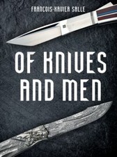 Of Knives and Men: Great Knifecrafters of the World and Their Works by
