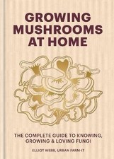 Growing Mushrooms at Home, Webb, Elliot,  Hardback