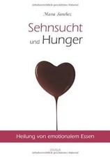 Sehnsucht und Hunger: Heilung von emotionalem...