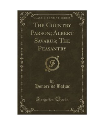 The Country Parson; Albert Savarus; The Peasantry (Classic Reprint), Honoré de 