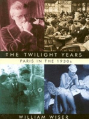 The Twilight Years : Paris in the 1930s Hardcover William Wiser