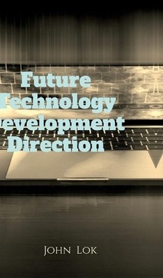 Future Technology Development Direction by John Lok Hardcover Book