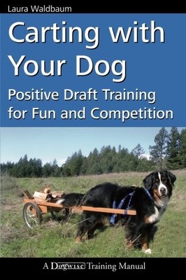 Carting with Your Dog: Positive Draft Training for Fun and Competition (Dogw...