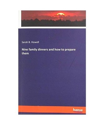 Nine family dinners and how to prepare them, Howell, Sarah B.
