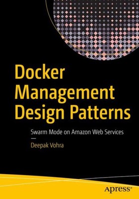 Docker Management Design Patterns : Swarm Mode on Amazon Web Services, Paperb...