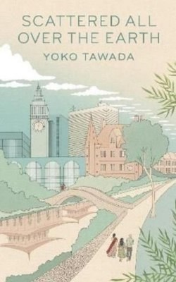Scattered All Over the Earth: Yoko Tawada Yoko Tawada