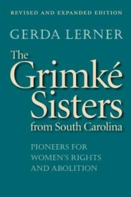 The Grimk? Sisters from South Carolina: Pioneers for Women's Rights and Abo...