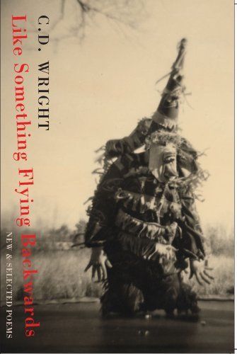 Like Something Flying Backwards: New and Selected Poems by C. D. Wright ...