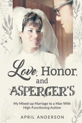 Love, Honor, and Asperger's: My Mixed-up Marriage to a Man With High-Functio...
